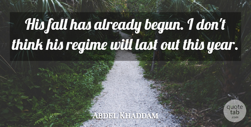 Abdel Khaddam Quote About Fall, Last, Regime: His Fall Has Already Begun...