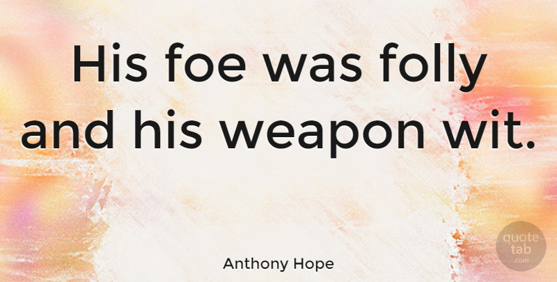 Anthony Hope Quote About Weapon: His Foe Was Folly And...