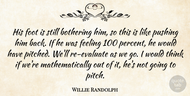 Willie Randolph Quote About Bothering, Feeling, Foot, Pushing: His Foot Is Still Bothering...