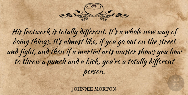 Johnnie Morton Quote About Almost, Arts, Martial, Master, Punch: His Footwork Is Totally Different...