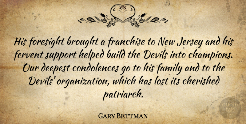 Gary Bettman Quote About Brought, Build, Cherished, Deepest, Devils: His Foresight Brought A Franchise...