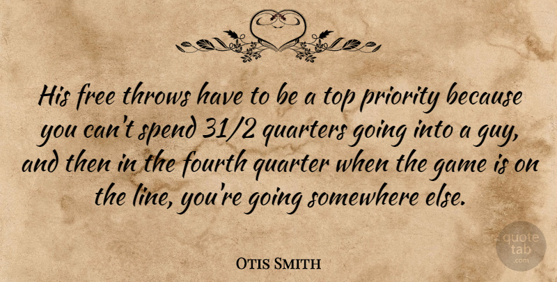 Otis Smith Quote About Fourth, Free, Game, Priority, Quarter: His Free Throws Have To...