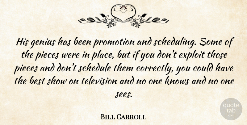Bill Carroll Quote About Best, Exploit, Genius, Knows, Pieces: His Genius Has Been Promotion...
