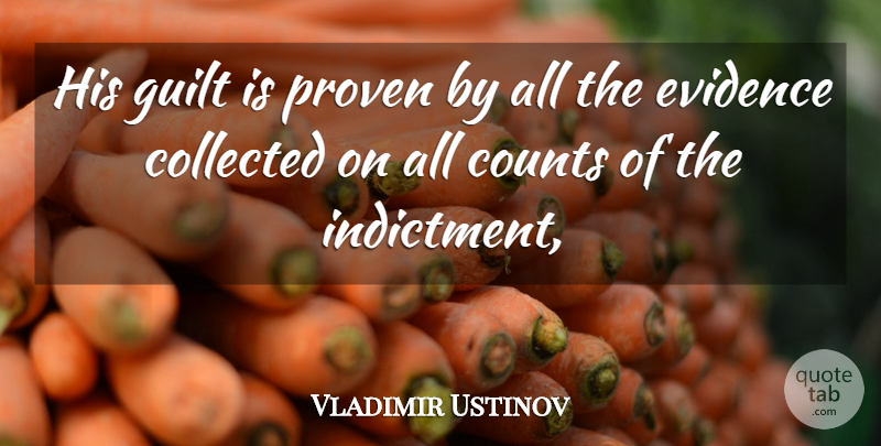 Vladimir Ustinov Quote About Collected, Counts, Evidence, Guilt, Proven: His Guilt Is Proven By...