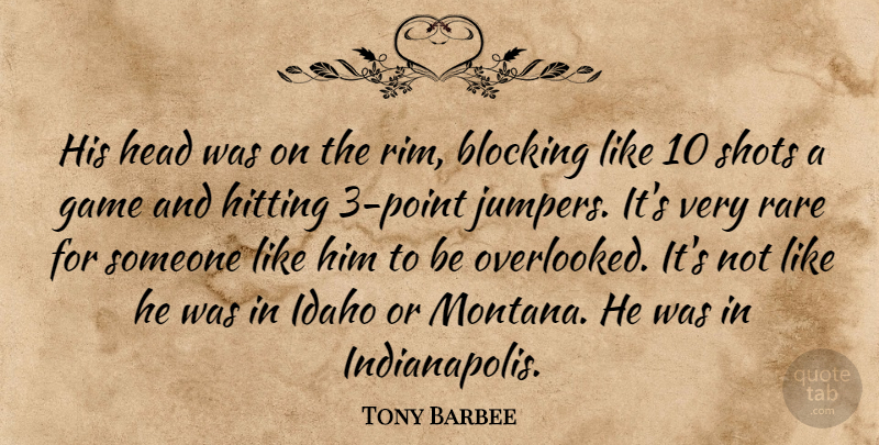 Tony Barbee Quote About Blocking, Game, Head, Hitting, Idaho: His Head Was On The...