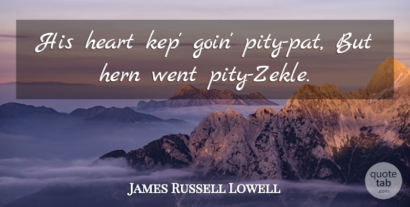 James Russell Lowell Quote About Heart, Pity: His Heart Kep Goin Pity...