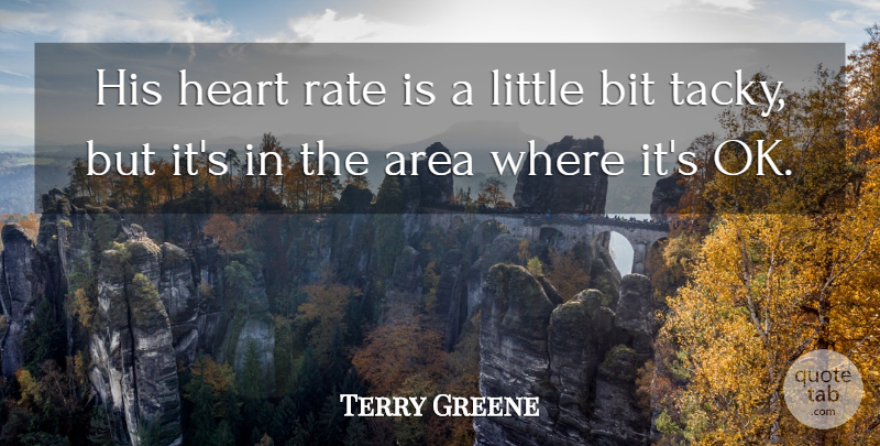Terry Greene Quote About Area, Bit, Heart, Rate: His Heart Rate Is A...