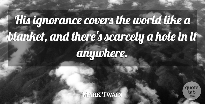 Mark Twain Quote About Sarcastic, Ignorance, Intelligence: His Ignorance Covers The World...
