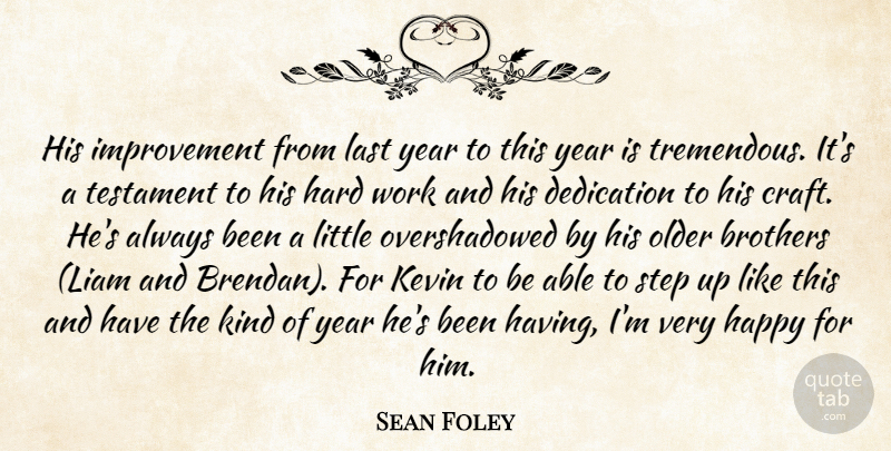 Sean Foley Quote About Brothers, Dedication, Happy, Hard, Improvement: His Improvement From Last Year...