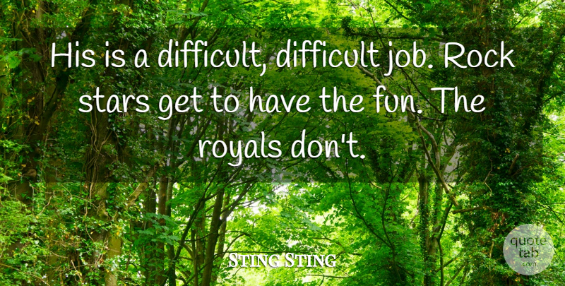 Sting Sting Quote About Difficult, Rock, Royals, Stars: His Is A Difficult Difficult...