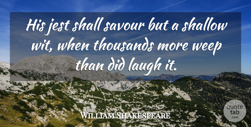 William Shakespeare Quote About Laughing, Shallow, Jest: His Jest Shall Savour But...