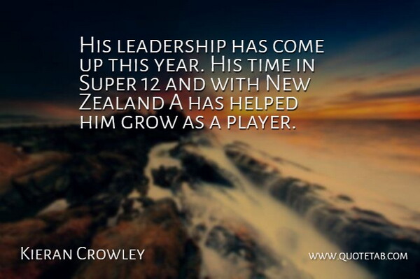 Kieran Crowley Quote About Grow, Helped, Leadership, Super, Time: His Leadership Has Come Up...