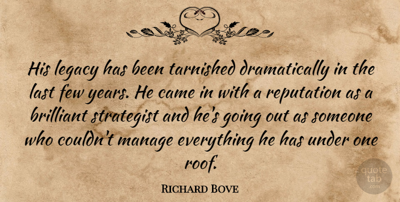 Richard Bove Quote About Brilliant, Came, Few, Last, Legacy: His Legacy Has Been Tarnished...