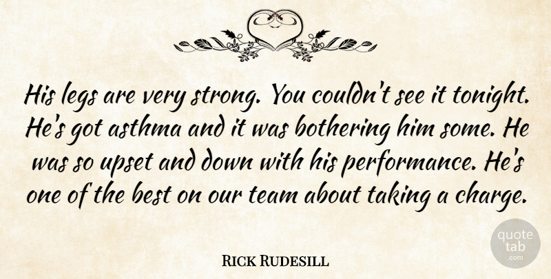 Rick Rudesill Quote About Asthma, Best, Bothering, Legs, Taking: His Legs Are Very Strong...