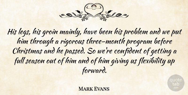 Mark Evans Quote About Christmas, Confident, Full, Giving, Groin: His Legs His Groin Mainly...