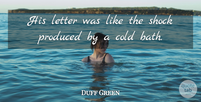 Duff Green Quote About Heart, Letters, Baths: His Letter Was Like The...