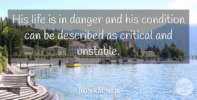 Ron Krumer Quote About Condition, Critical, Danger, Life: His Life Is In Danger...