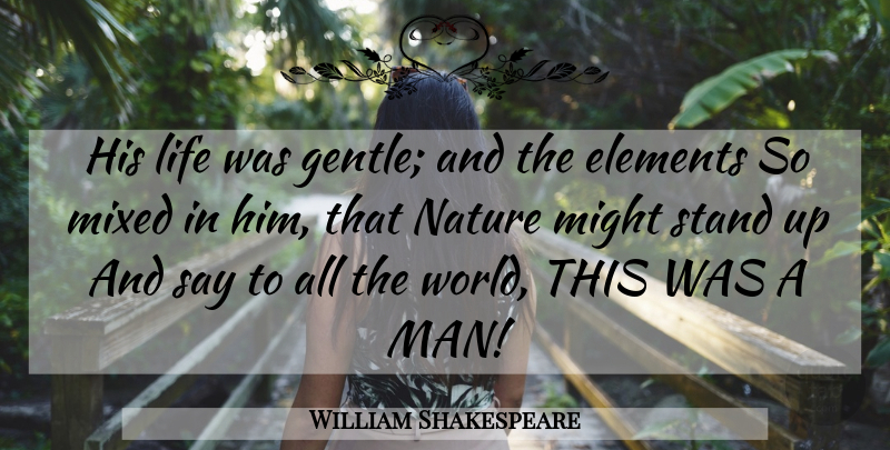 William Shakespeare Quote About Memorable, Men, Eulogy: His Life Was Gentle And...
