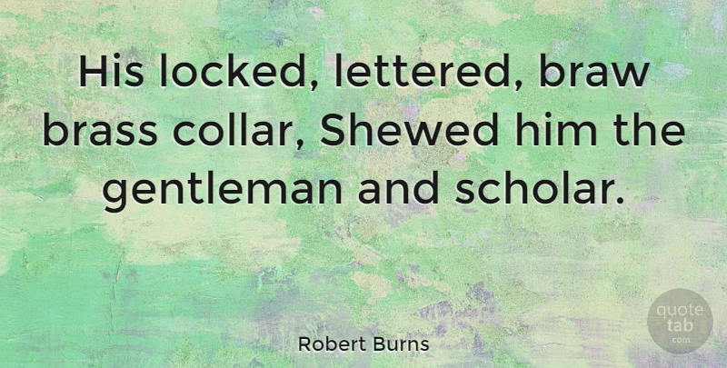 Robert Burns Quote About Gentleman, Apparel, Brass: His Locked Lettered Braw Brass...