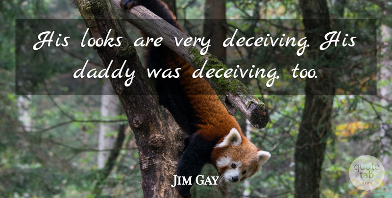 Jim Gay Quote About Daddy, Looks: His Looks Are Very Deceiving...