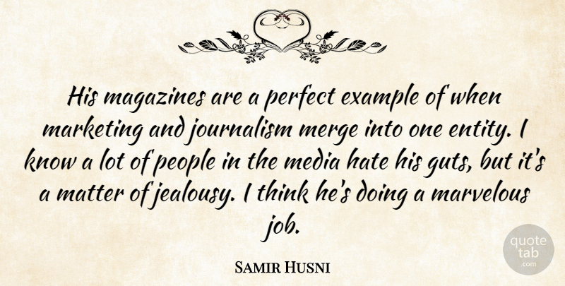 Samir Husni Quote About Example, Hate, Journalism, Magazines, Marketing: His Magazines Are A Perfect...