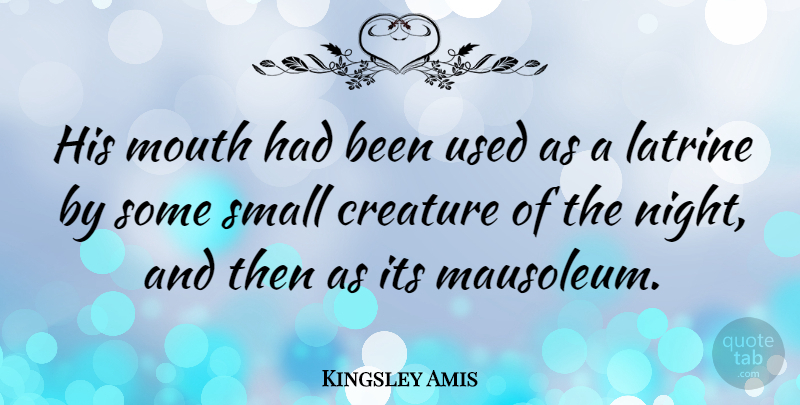 Kingsley Amis Quote About Creature, English Novelist: His Mouth Had Been Used...