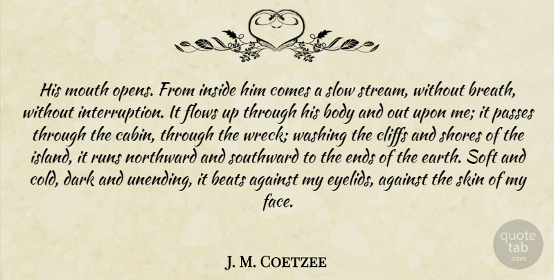 J. M. Coetzee Quote About Running, Dark, Islands: His Mouth Opens From Inside...