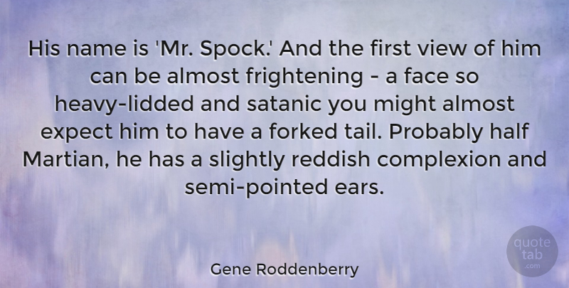 Gene Roddenberry Quote About Almost, Complexion, Expect, Half, Might: His Name Is Mr Spock...
