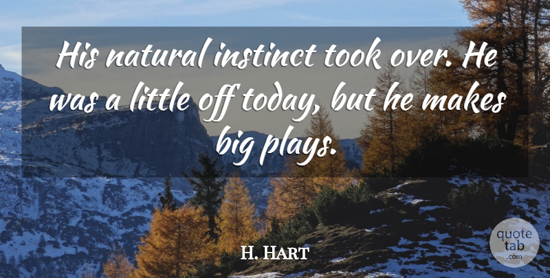 H. Hart Quote About Instinct, Natural, Took: His Natural Instinct Took Over...