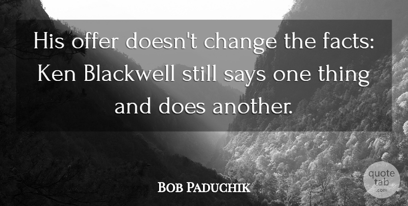 Bob Paduchik Quote About Change, Ken, Offer, Says: His Offer Doesnt Change The...