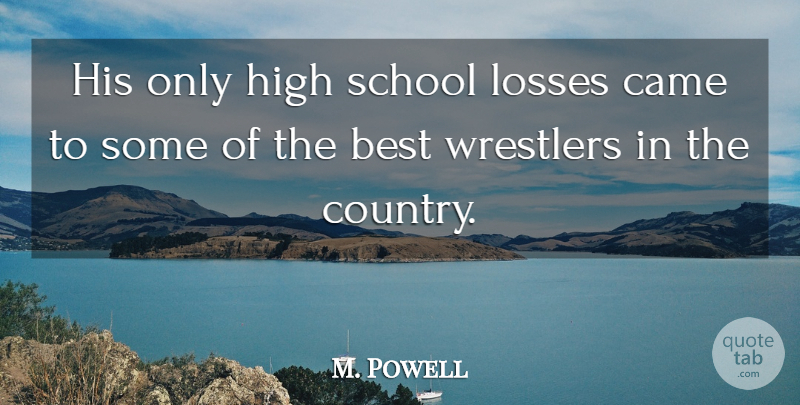 M. Powell Quote About Best, Came, High, Losses, School: His Only High School Losses...