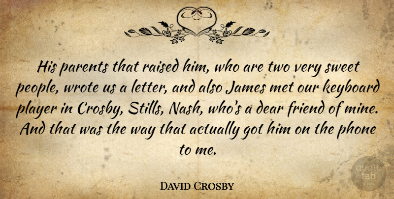 David Crosby Quote About Dear, Friend, James, Keyboard, Met: His Parents That Raised Him...