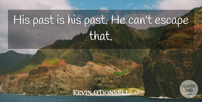 Kevin O'Donnell Quote About Escape, Past: His Past Is His Past...