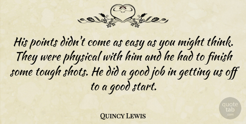 Quincy Lewis Quote About Easy, Finish, Good, Job, Might: His Points Didnt Come As...