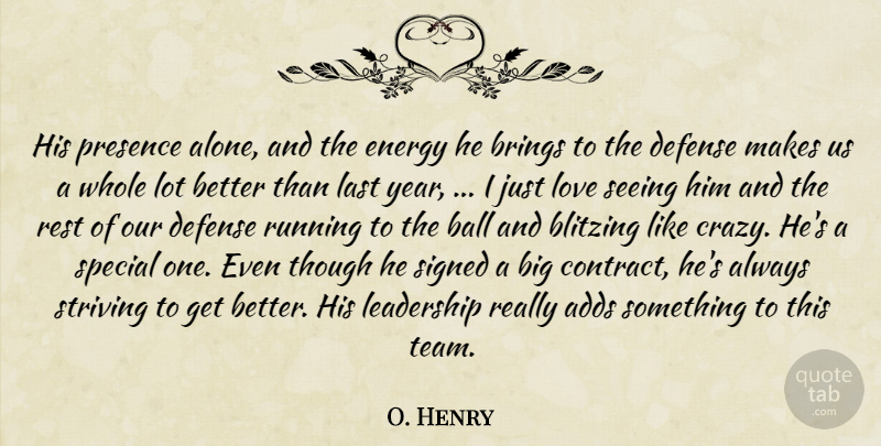 O. Henry Quote About Adds, Ball, Brings, Defense, Energy: His Presence Alone And The...