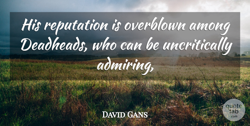 David Gans Quote About Among, Reputation: His Reputation Is Overblown Among...