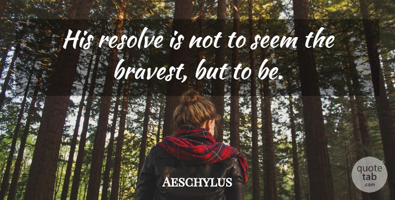 Aeschylus Quote About Resolve, Seems: His Resolve Is Not To...