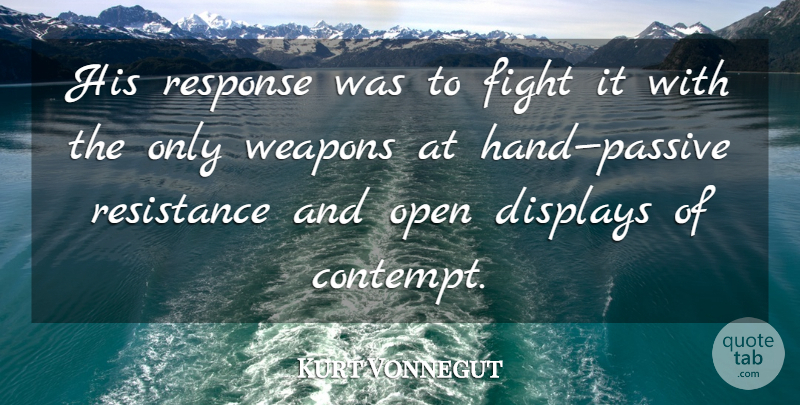 Kurt Vonnegut Quote About Fighting, Hands, Passive Resistance: His Response Was To Fight...