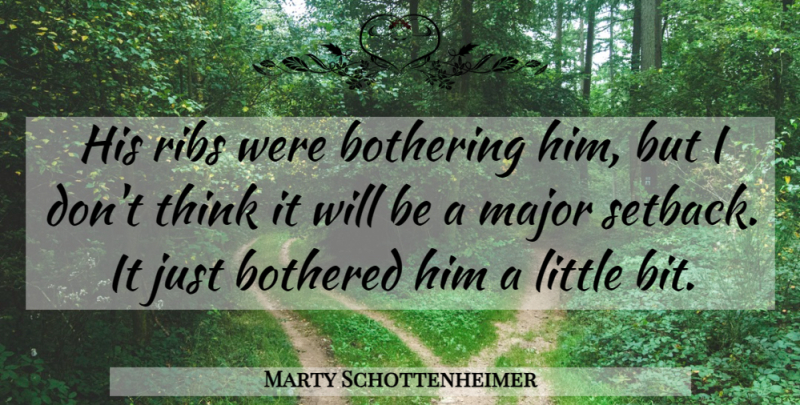 Marty Schottenheimer Quote About Bothered, Bothering, Major, Ribs: His Ribs Were Bothering Him...