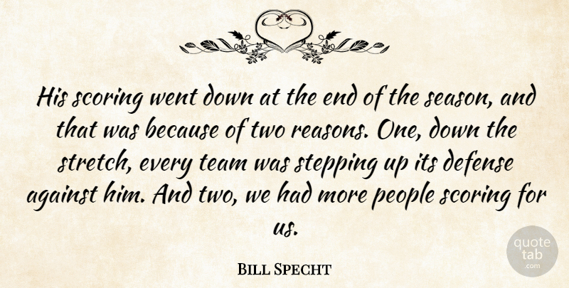 Bill Specht Quote About Against, Defense, People, Scoring, Stepping: His Scoring Went Down At...