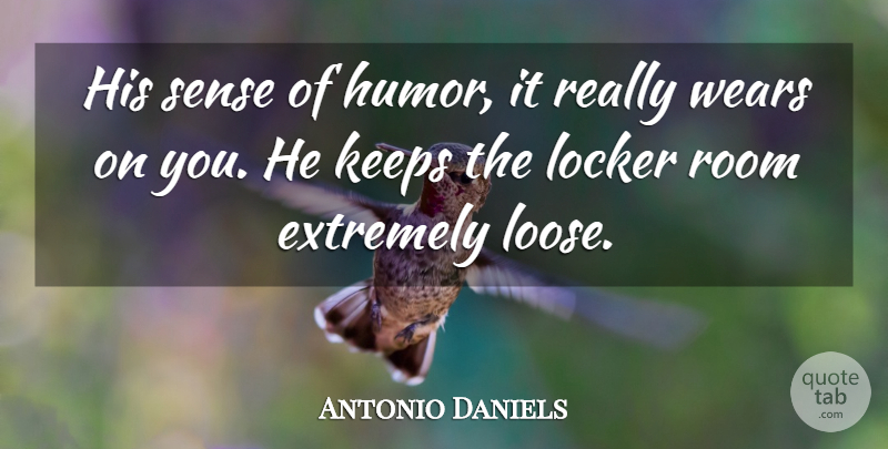 Antonio Daniels Quote About Extremely, Humorous, Keeps, Locker, Room: His Sense Of Humor It...