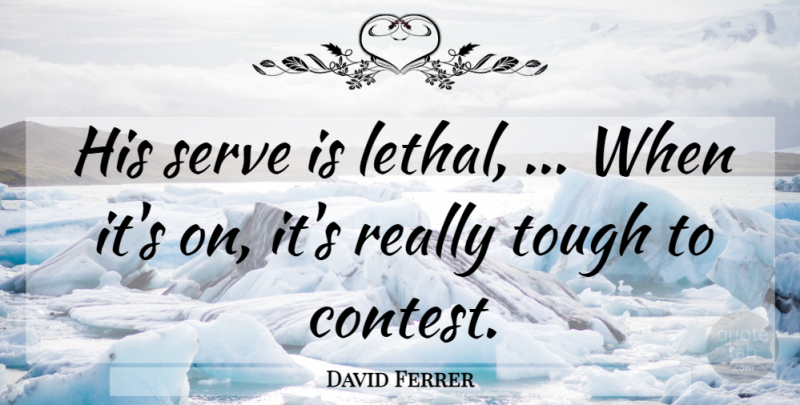 David Ferrer Quote About Serve, Tough: His Serve Is Lethal When...