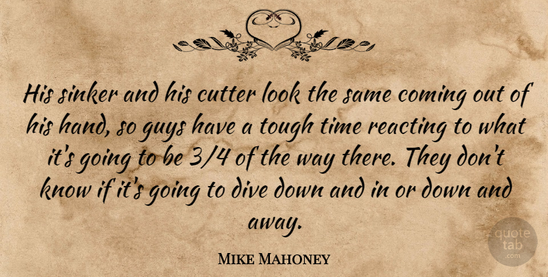 Mike Mahoney Quote About Coming, Dive, Guys, Reacting, Time: His Sinker And His Cutter...