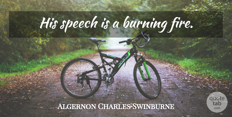 Algernon Charles Swinburne Quote About Fire, Speech, Burning: His Speech Is A Burning...