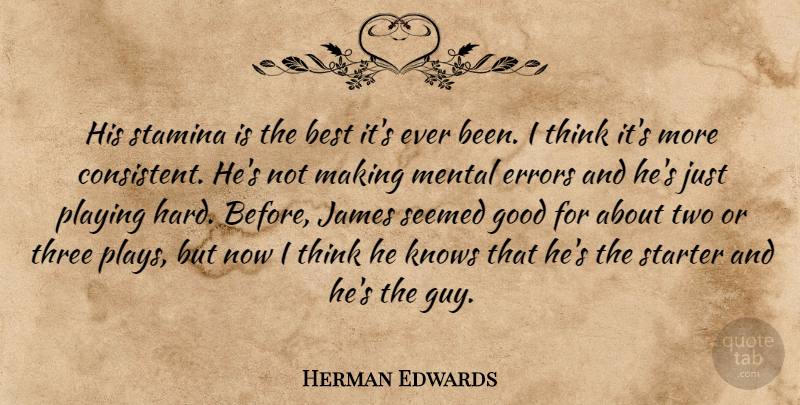 Herman Edwards Quote About Best, Errors, Good, James, Knows: His Stamina Is The Best...