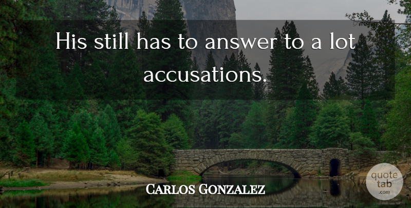 Carlos Gonzalez Quote About Answer: His Still Has To Answer...