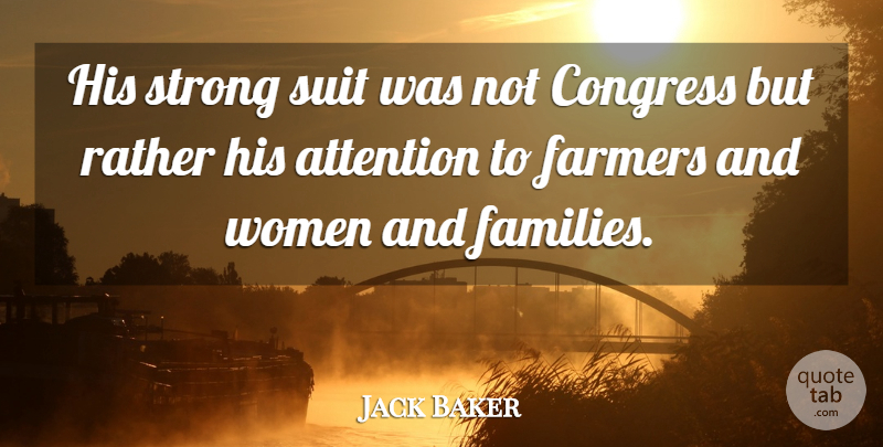 Jack Baker Quote About Attention, Congress, Farmers, Rather, Strong: His Strong Suit Was Not...