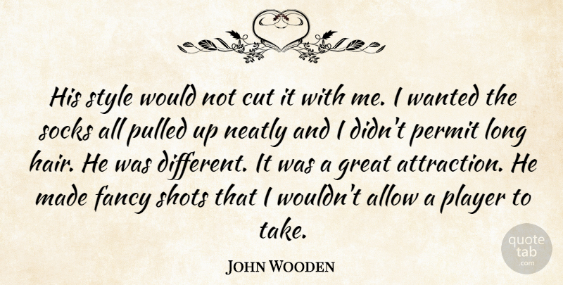 John Wooden Quote About Allow, Cut, Fancy, Great, Permit: His Style Would Not Cut...