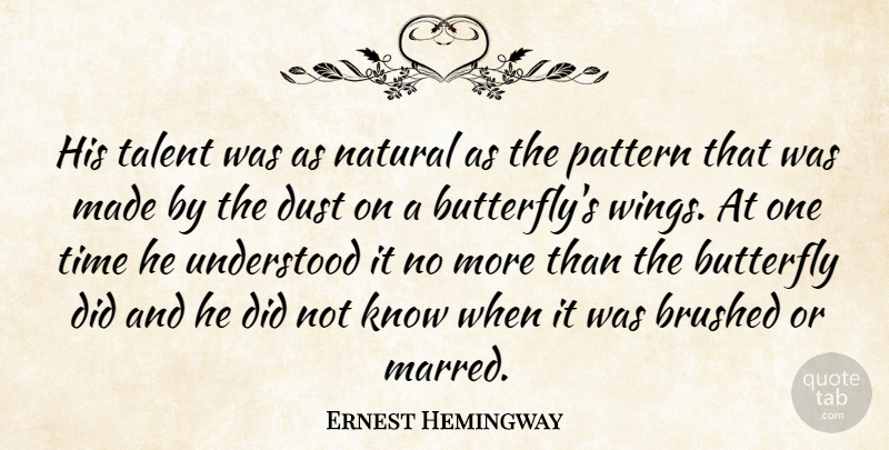 Ernest Hemingway Quote About Butterfly, Dust, Wings: His Talent Was As Natural...