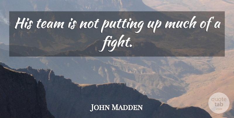 John Madden Quote About Putting, Team: His Team Is Not Putting...